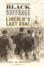 Image for Black suffrage  : Lincoln&#39;s last goal