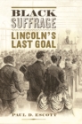 Image for Black Suffrage: Lincoln&#39;s Last Goal