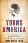 Image for Young America  : the transformation of nationalism before the Civil War