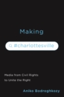 Image for Making #Charlottesville: Media from Civil Rights to Unite the Right