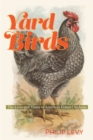 Image for Yard birds: the lives and times of America&#39;s urban chickens