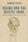 Image for Desire and the ascetic ideal  : Buddhism and Hinduism in the works of T.S. Eliot