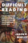 Image for Difficult reading: frustration and form in Anglophone Caribbean fiction