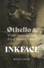 Image for Inkface  : Othello and white authority in the era of Atlantic slavery