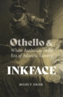 Image for Inkface: Othello and white authority in the era of Atlantic slavery