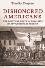 Image for Dishonored Americans  : the political death of loyalists in revolutionary America