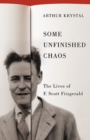 Image for Some unfinished chaos  : the lives of F. Scott Fitzgerald
