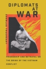 Image for Diplomats at war  : friendship and betrayal on the brink of the Vietnam Conflict