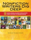 Image for Nonfiction Writers Dig Deep : 50 Award-Winning Children&#39;s Book Authors Share the Secret of Engaging Writing