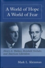 Image for A World of Hope, a World of Fear : Henry A.Wallace, Reinhold Niebuhr and American Liberalism