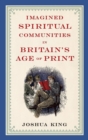Image for Imagined Spiritual Communities in Britain&#39;s Age of Print