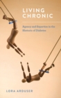 Image for Living Chronic : Agency and Expertise in the Rhetoric of Diabetes