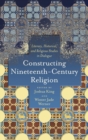 Image for Constructing nineteenth-century religion  : literary, historical, and religious studies in dialogue