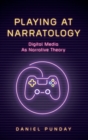 Image for Playing at Narratology : Digital Media as Narrative Theory