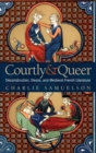 Image for Courtly and queer  : deconstruction, desire, and medieval French literature