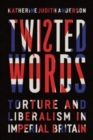 Image for Twisted words  : torture and liberalism in imperial Britain