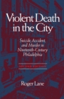 Image for Violent Death in the City : Suicide, Accident and Murder in Nineteenth-century Philadelphia