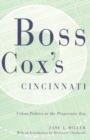 Image for Boss Cox&#39;s Cincinnati : Urban Politics in the Progressive Era