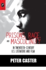 Image for Prisons, Race, and Masculinity in Twentieth-Century U.S. Literature and Film