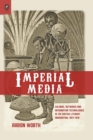 Image for Imperial Media : Colonial Networks and Information Technologies in the British Literary Imagination, 1857-1918