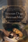 Image for Victorian dogs, Victorian men  : affect and animals in nineteenth-century literature and culture