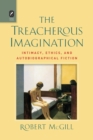 Image for The Treacherous Imagination : Intimacy, Ethics, and Autobiographical Fiction