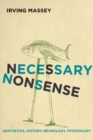 Image for Necessary nonsense  : aesthetics, history, neurology, psychology