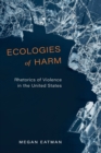 Image for Ecologies of harm  : rhetorics of violence in the United States