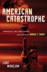 Image for American catastrophe  : fundamentalism, climate change, gun rights, and the rhetoric of Donald J. Trump