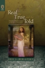Image for The Real, the True, and the Told : Postmodern Historical Narrative and the Ethics of Representation
