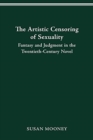 Image for The Artistic Censoring of Sexuality : Fantasy and Judgment in the Twentieth Century Novel