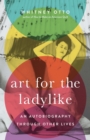 Image for Art for the ladylike  : an autobiography through other lives