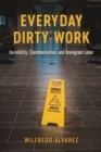 Image for Everyday dirty work  : invisibility, communication, and immigrant labor