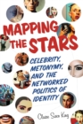 Image for Mapping the stars  : celebrity, metonymy, and the networked politics of identity