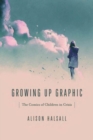 Image for Growing up graphic  : the comics of children in crisis