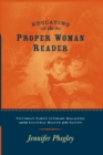 Image for Educating the Proper Woman Reader: Victorian Family Literary Magazines &amp; Cultural Health of the Nation