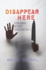 Image for Disappear Here: Violence after Generation X