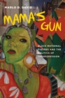 Image for Mama&#39;s Gun: Black Maternal Figures and the Politics of Transgression