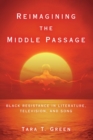 Image for Reimagining the Middle Passage: Black Resistance in Literature, Television, and Song
