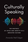 Image for Culturally Speaking: The Rhetoric of Voice and Identity in a Mediated Culture