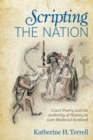 Image for Scripting the Nation: Court Poetry and the Authority of History in Late Medieval Scotland