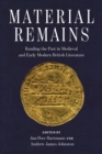 Image for Material Remains: Reading the Past in Medieval and Early Modern British Literature