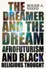Image for Dreamer and the Dream: Afrofuturism and Black Religious Thought