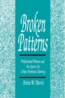 Image for Broken Patterns : Professional Women and the Quest for a New Feminine Identity