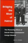 Image for Bridging the River of Hatred : The Pioneering Efforts of Detroit Police Commissioner George Edwards