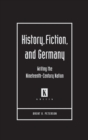 Image for History, Fiction, and Germany : Writing the Nineteenth-century Nation
