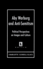 Image for Aby Warburg and anti-semitism  : political perspectives on images and culture