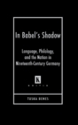 Image for In Babel&#39;s shadow  : language, philology, and the nation in nineteenth-century Germany