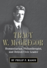 Image for Tracy W. Mcgregor : Humanitarian, Philanthropist, and Detroit Civic Leader