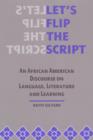 Image for Let&#39;s flip the script: an African American discourse on language, literature, and learning